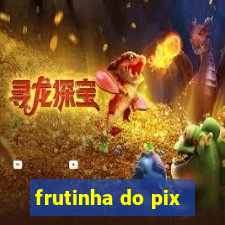 frutinha do pix